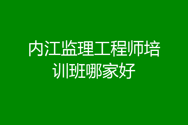 内江监理工程师培训班哪家好