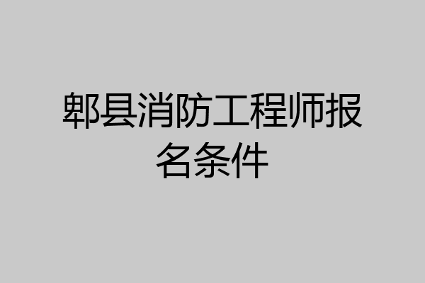 郫县消防工程师报名条件