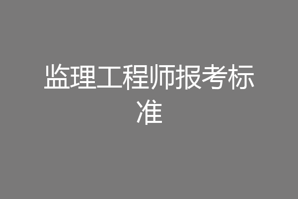 监理工程师报考标准