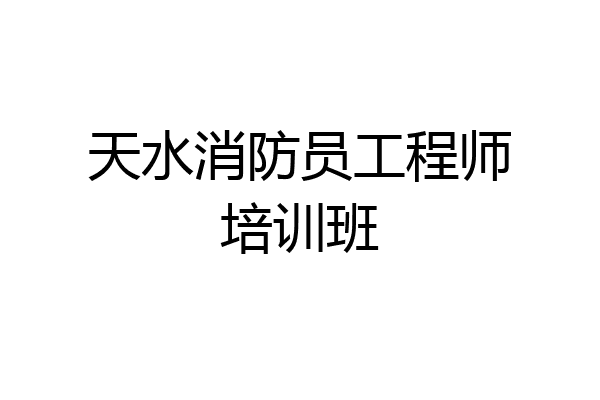 天水消防员工程师培训班