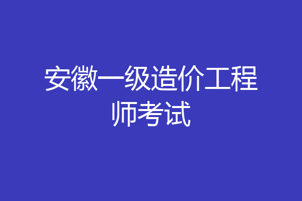 安徽一级造价工程师考试