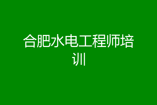 合肥水电工程师培训