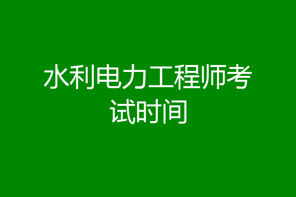 水利电力工程师考试时间