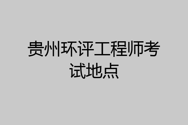 贵州环评工程师考试地点