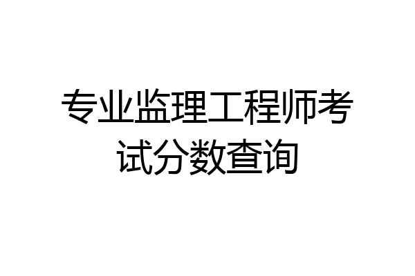 专业监理工程师考试分数查询
