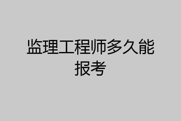 监理工程师多久能报考