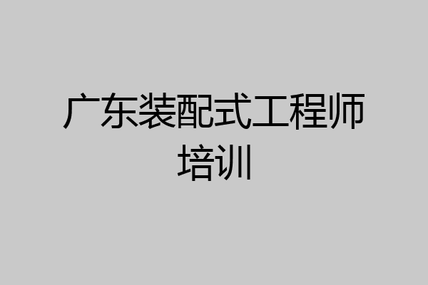 广东装配式工程师培训