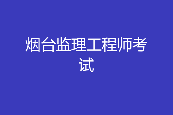 烟台监理工程师考试