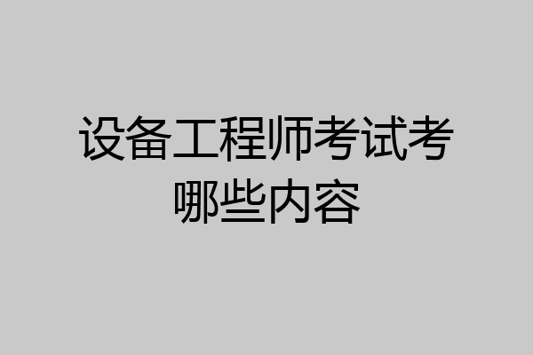 设备工程师考试考哪些内容