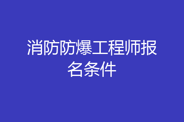 消防防爆工程师报名条件