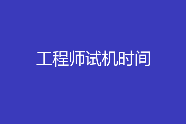 工程师试机时间