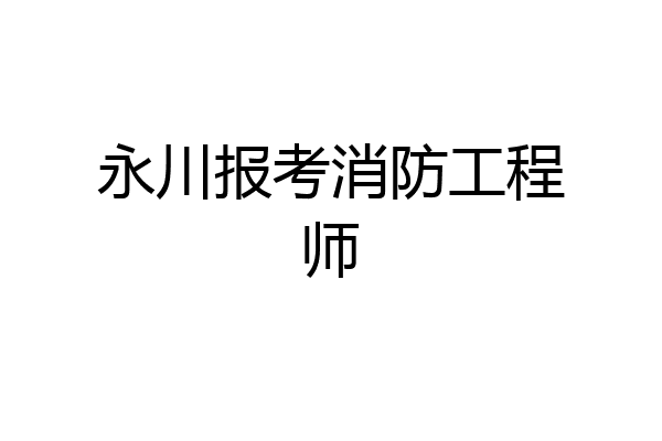 永川报考消防工程师