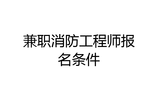 兼职消防工程师报名条件