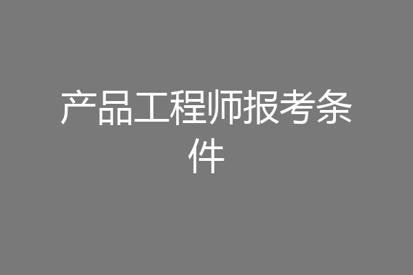 产品工程师报考条件