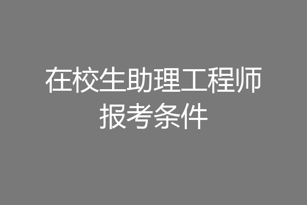 在校生助理工程师报考条件