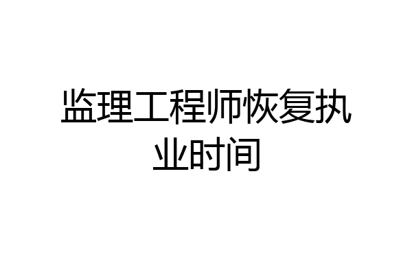 监理工程师恢复执业时间