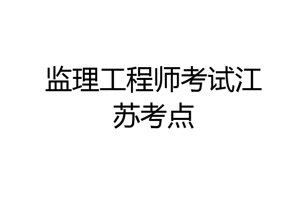 监理工程师考试江苏考点