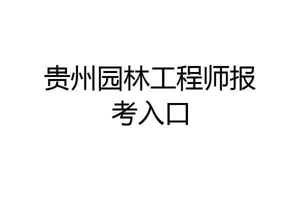 贵州园林工程师报考入口
