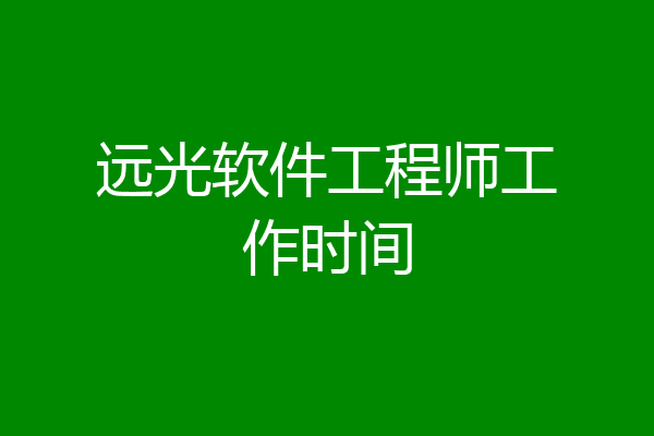 远光软件工程师工作时间