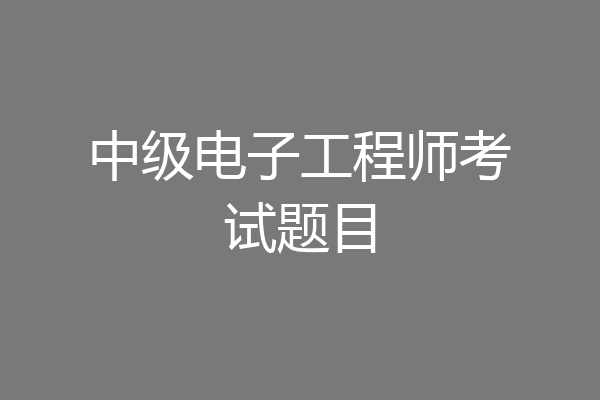 中级电子工程师考试题目