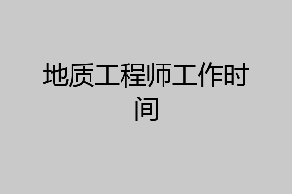地质工程师工作时间