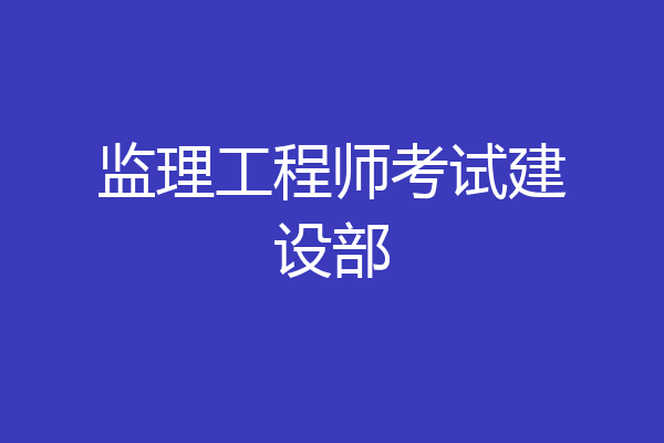 监理工程师考试建设部