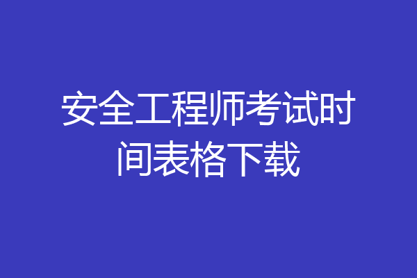 安全工程师考试时间表格下载