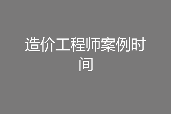 造价工程师案例时间