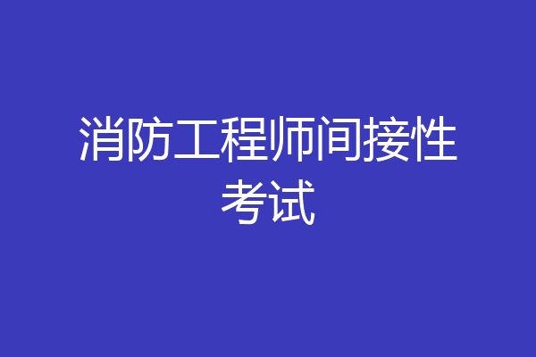 消防工程师间接性考试