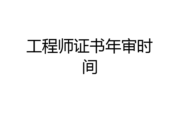 工程师证书年审时间