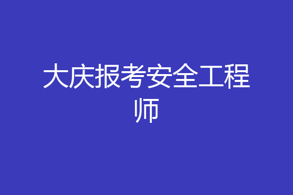 大庆报考安全工程师