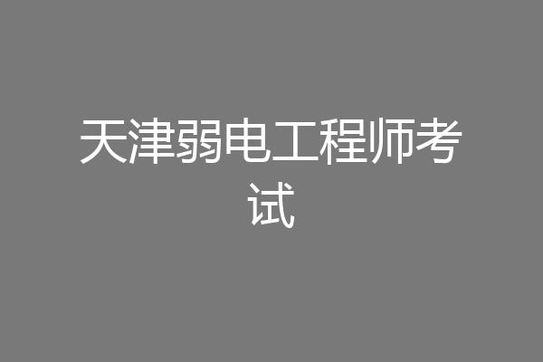 天津弱电工程师考试