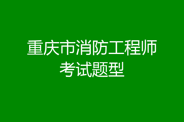 重庆市消防工程师考试题型