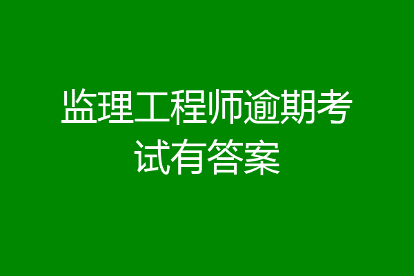 监理工程师逾期考试有答案
