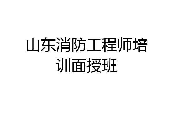 山东消防工程师培训面授班