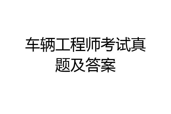车辆工程师考试真题及答案