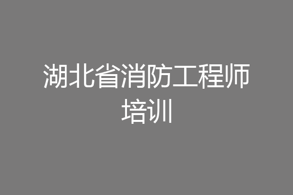 湖北省消防工程师培训