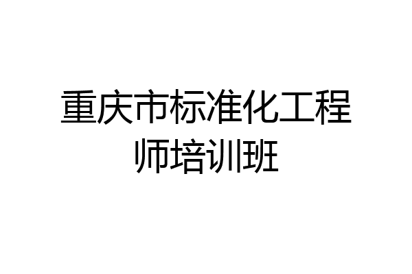 重庆市标准化工程师培训班