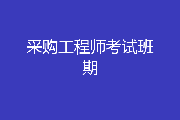采购工程师考试班期