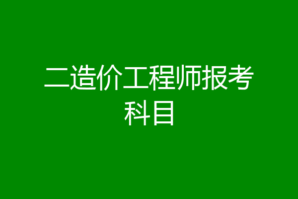 二造价工程师报考科目