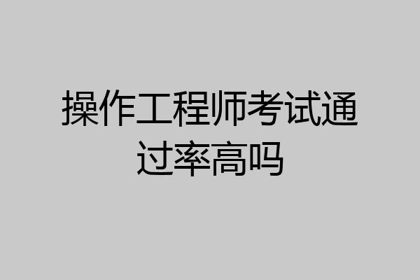 操作工程师考试通过率高吗