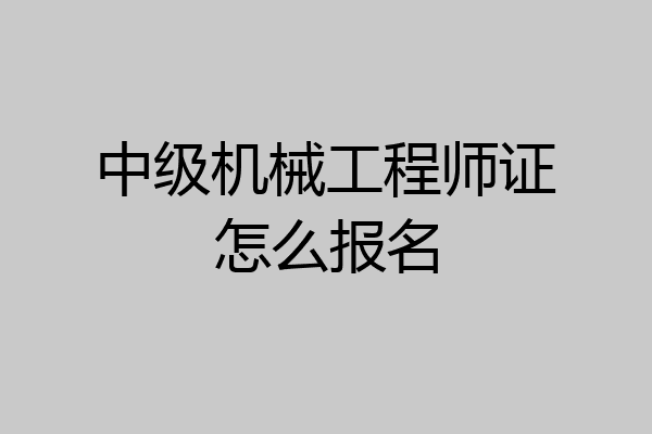 中级机械工程师证怎么报名
