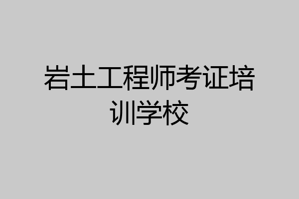岩土工程师考证培训学校