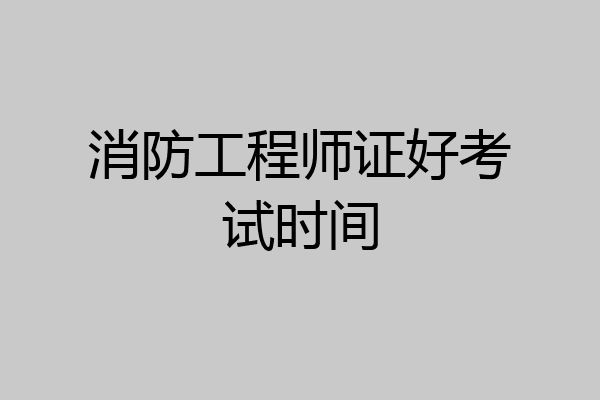 消防工程师证好考试时间