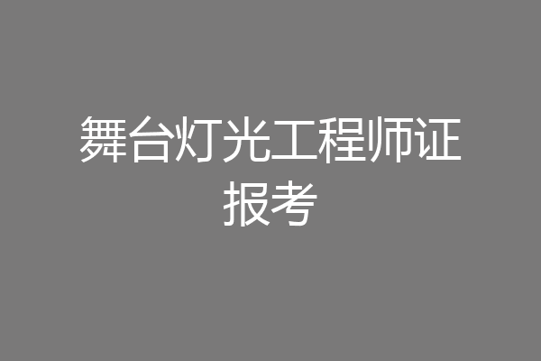 舞台灯光工程师证报考
