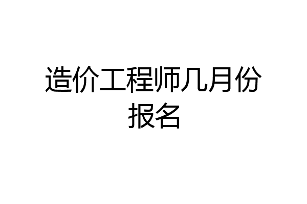 造价工程师几月份报名