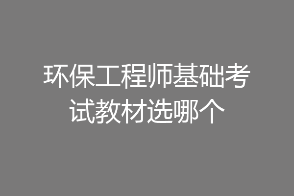 环保工程师基础考试教材选哪个
