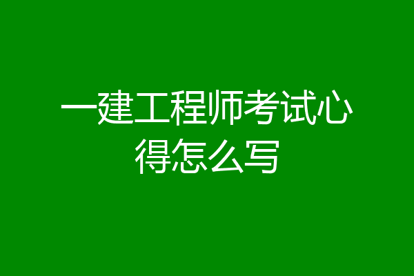 一建工程师考试心得怎么写