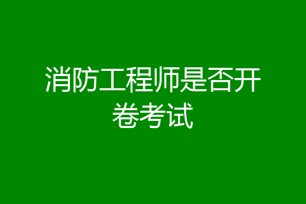 消防工程师是否开卷考试