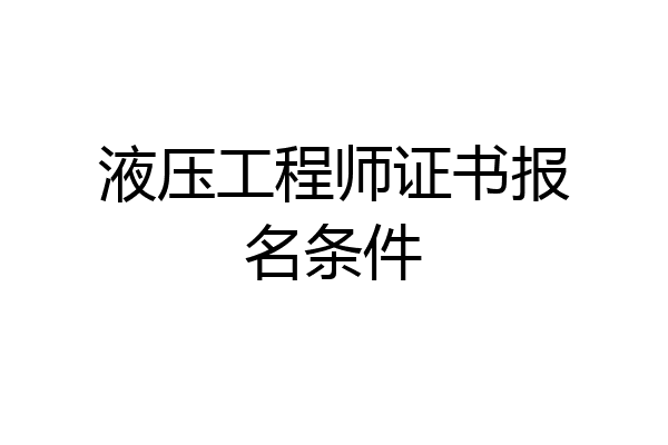 液压工程师证书报名条件